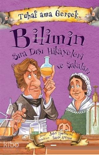  Bilimin Sıra Dışı Hikayeleri ve Şakaları Tuhaf Ama Gerçek | Bilimin Sıra Dışı Hikayeleri ve Şakaları Tuhaf Ama Gerçek | John Townsend | Yağmur Çocuk | 9786052185100 