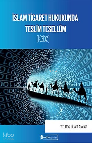  İslam Ticaret Hukukunda Teslim Tesellüm (Kabz) | İslam Ticaret Hukukunda Teslim Tesellüm (Kabz) | Arif Atalay | Erol Atıcı | Cihan Er | Kimlik Yayınları | 9786056660153 