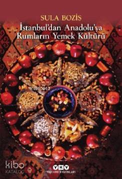  İstanbuldan Anadoluya Rumların Yemek Kültürü | Sula Bozis | Korkut E Erdur | Yapı Kredi Yayınları ( YKY ) | 9789750846946 | 