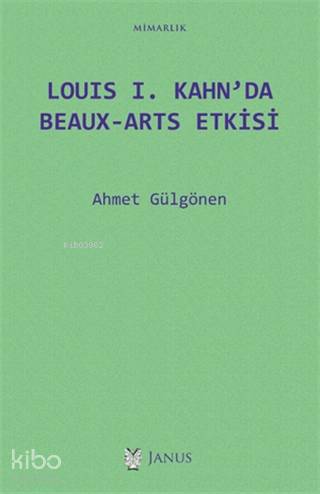  Louis 1 Kahnda Beaux Arts Etkisi | Ahmet Gülgönen | Janus Yayınları | 9786056824159 | 