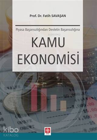  Kamu Ekonomisi Piyasa Başarısızlığından Devletin Başarısızlığına | Fatih Savaşan | Aslı Ayrancı | Ekin Kitabevi Yayınları | 9786257210478 | 