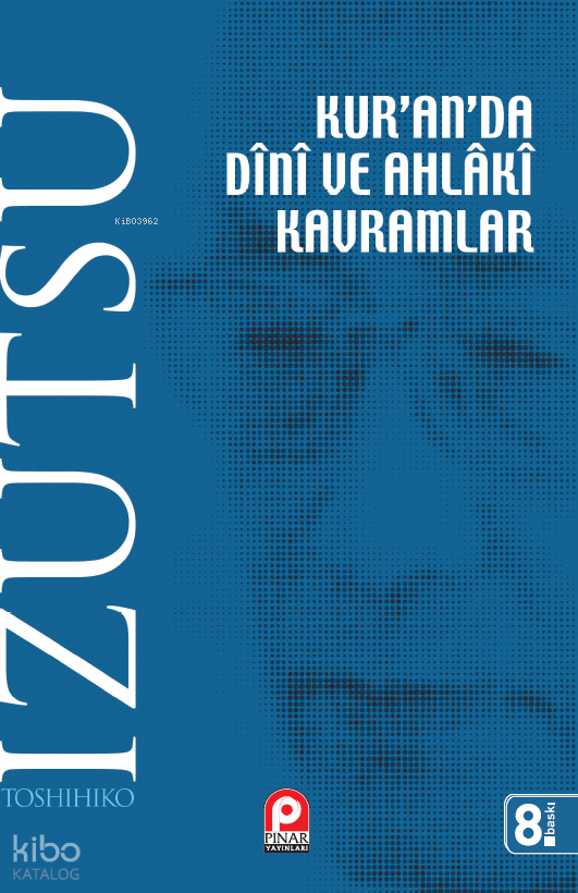  Kuranda Dini ve Ahlaki Kavramlar | Kuranda Dini ve Ahlaki Kavramlar | Toshihiko İzutsu | Kürşat Atalar | Pınar Yayınları | 9789753520195 