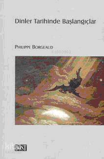  Dinler Tarihinde Başlangıçlar | Philippe Borgeaud | Adnan Kahiloğulları | Dost Kitabevi | 9789752983564 | 