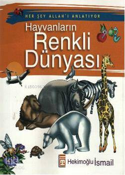  Her Şey Allahı Anlatıyor Hayvanların Renkli Dünyası | Hekimoğlu İsmail | Nefise Atçakarlar | Timaş Yayınları | 9799752630580 