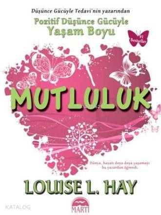  Pozitif Düşünce Gücüyle Yaşam Boyu Mutluluk | Pozitif Düşünce Gücüyle Yaşam Boyu Mutluluk | Louise L Hay | Meltem Uzun | Şahin Güç | Martı Yayınları | 9786054335206 