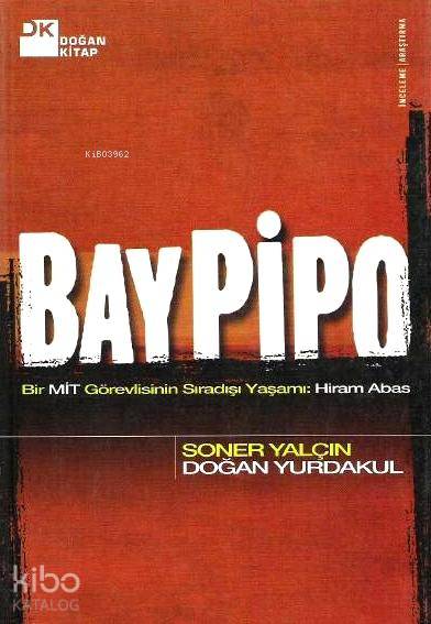  Bay Pipo Bir MİT Görevlisinin Sıradışı Yaşamı Hiram Abas | Bay Pipo Bir MİT Görevlisinin Sıradışı Yaşamı Hiram Abas | Doğan Yurdakul | Soner Yalçın | Soner YalçınDoğan Yurdakul | Doğan Kitap | 9789759914301 