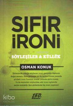  Sıfır İroni Söyleşiler ve Küllük | Sıfır İroni Söyleşiler ve Küllük | Osman Konuk | 160 Kilometre Yayınevi | 9786058701663 