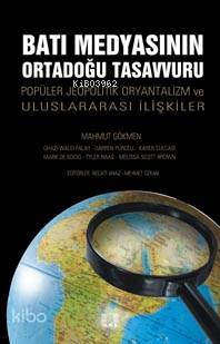  Batı Medyasının Ortadoğu Tasavvuru Popüler Jeopolitik Oryantalizm ve Uluslararası İlişkiler | Batı Medyasının Ortadoğu Tasavvuru Popüler Jeopolitik Oryantalizm ve Uluslararası İlişkiler | Mahmut Gökmen | Necati Anaz Mehmet Özkan | İlke Yayıncılık | 9786055961312 