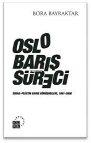  Oslo Barış Süreci İsrail Filistin Barış Görüşmeleri 1991 2000 | Bora Bayraktar | Nermin Tenekeci | Küre Yayınları | 9786055383336 | 