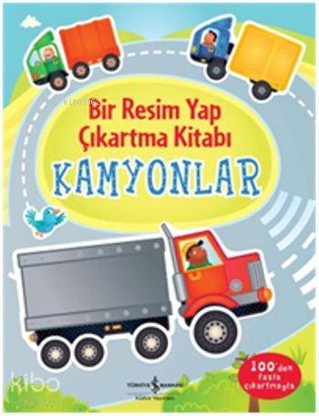  Bir Resim Yap Çıkartma Kitabı Kamyonlar | Bir Resim Yap Çıkartma Kitabı Kamyonlar | Felicity Brooks | Sevgi Atlıhan | Türkiye İş Bankası Kültür Yayınları | 9786053605539 