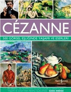  Cezanne 500 Görsel Eşliğinde Yaşamı ve Eserleri | Susie Hodge | Seda Yörüker | Türkiye İş Bankası Kültür Yayınları | 9786053320562 | 
