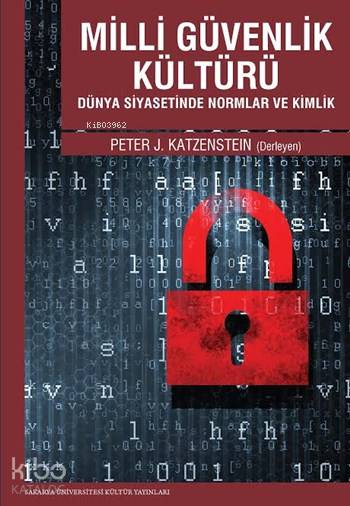  Milli Güvenlik Kültürü Dünya Siyasetinde Normlar ve Kimlikler | Milli Güvenlik Kültürü Dünya Siyasetinde Normlar ve Kimlikler | Peter J Katzenstein | Nebi Miş | İbrahim Efe | Sakarya Üniversitesi Kültür Yayınları | 9786055077044 
