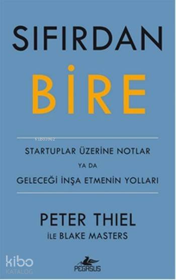  Sıfırdan Bire Startuplar Üzerine Notlar ya da Geleceği İnşa Etmenin Yolları | Ekin Can Göksoy | Blake Masters | Peter Thiel | Blake MastersPeter Thiel | Pegasus Yayıncılık | 9786053438403 | 