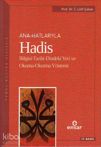  Anahatlarıyla Hadis Bilgisi Tarihi Dindeki Yeri ve Okuma Okutma Yöntemi | İsmail Lütfi Çakan | Hüseyin Kahraman | Hüseyin Kader | Ensar Neşriyat | 9786059223157 | 