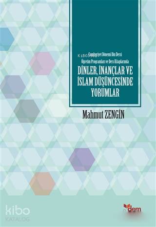  Cumhuriyet Dönemi Din Dersi Öğretim Programları ve Ders Kitaplarında Dinler İnançlar ve İslam Düşün | Cumhuriyet Dönemi Din Dersi Öğretim Programları ve Ders Kitaplarında Dinler İnançlar ve İslam Düşün | Mahmut Zengin | Halil Yılmaz | Dem Yayınları | 9786054036851 