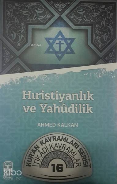  Hıristiyanlık ve Yahudilik Kuran Kavramları Serisi İtikadi Kavramlar 16 | Hıristiyanlık ve Yahudilik Kuran Kavramları Serisi İtikadi Kavramlar 16 | Ahmed Kalkan | Kalemder Yayınları | 9280000006191 