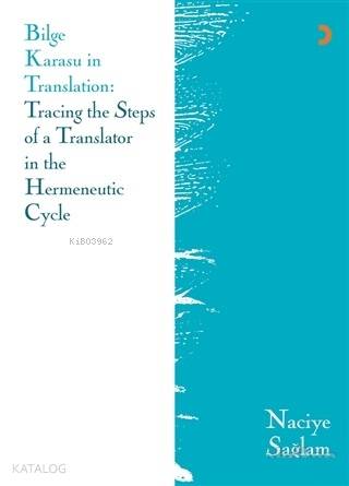  Bilge Karasu in Translation Tracing the Steps of a Translator in the Hermeneutic Cycle | Naciye Sağlam | Cinius Yayınları | 9786057640871 | 
