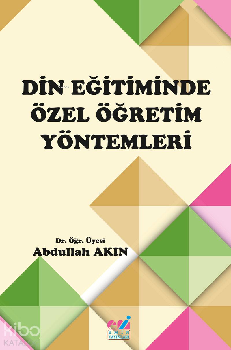  Din Eğitiminde Özel Öğretim Yöntemleri | Din Eğitiminde Özel Öğretim Yöntemleri | Abdullah Akın | Emin Yayınları | 9786057863126 