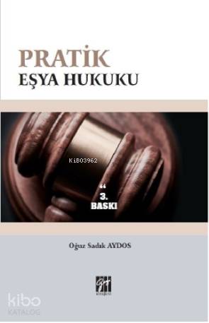  Pratik Eşya Hukuku | Pratik Eşya Hukuku | Oğuz Sadık Aydos | Gazi Kitabevi | 9786257855358 