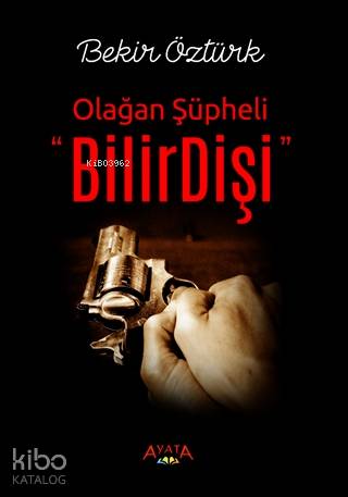  Bilirdişi Olağan Şüpheli | Bilirdişi Olağan Şüpheli | Bekir Öztürk | Levent Kayışoğlu | Ayata Kitap | 9786052114384 