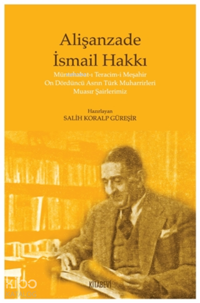 Alişanzade İsmail Hakkı;Müntehabat-ı Teracim-i Meşahir On Dördüncü Asrın Türk Muharrirleri Muasır Şairlerimiz