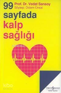  99 Sayfada Kalp Sağlığı Söyleşi Didem Ünsal | 99 Sayfada Kalp Sağlığı Söyleşi Didem Ünsal | Vedat Sansoy | Türkiye İş Bankası Kültür Yayınları | 9789754589016 