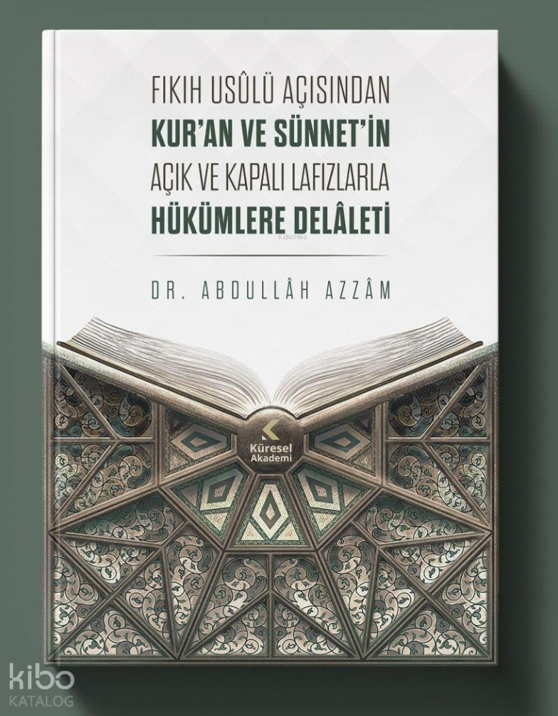  Fıkıh Usûlü Açısından Kuran Ve Sünnetin Açık Ve Kapalı Lafızlarla Hükümlere Delâleti | Fıkıh Usûlü Açısından Kuran Ve Sünnetin Açık Ve Kapalı Lafızlarla Hükümlere Delâleti | Abdullah Azzam | Muhammed Mehdi Aksoy | Küresel Akademi | 9786258230932 