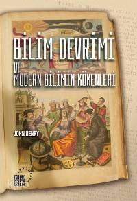  Bilim Devrimi ve Modern Bilimin Kökenleri | John Henry | Selim Değirmenci | Mustafa Demiray | Küre Yayınları | 9789756614617 | 