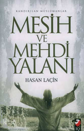  Mesih ve Mehdi Yalanı Kandırılan Müslümanlar | Hasan Laçin | IQ Kültür Sanat Yayıncılık | 9789752552838 | 