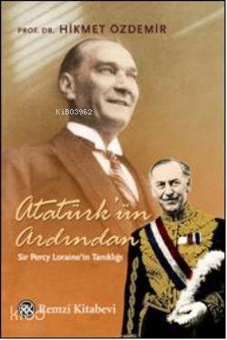  Atatürkün Ardından Sir Percy Lorainein Tanıklığı | Atatürkün Ardından Sir Percy Lorainein Tanıklığı | Hikmet Özdemir | Remzi Kitabevi | 9789751414175 