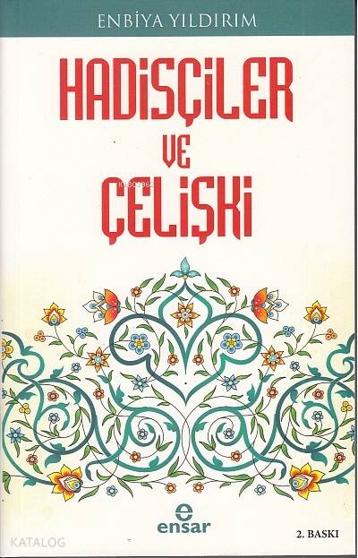  Hadisçiler ve Çelişki | Hadisçiler ve Çelişki | Enbiya Yıldırım | Ensar Neşriyat | 9786057619846 