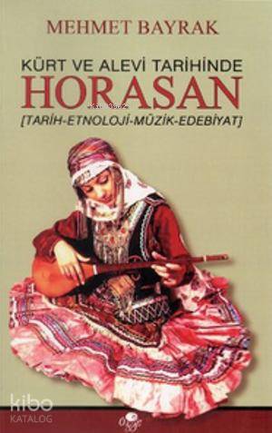  Kürt ve Alevi Tarihinde Horasan Tarih Etnoloji Müzik Edebiyat | Mehmet Bayrak (Türkolog Kürdolog) | Öz Ge Yayınevi | 9789757861218 | 