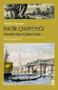  İncir Çekirdeği Herekeden Çıktım Yola | Haluk Dursun | Timaş Tarih | 9786050813111 | 