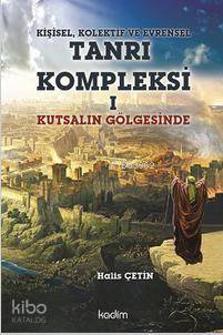  Kişisel Kolektif ve Evrensel Tanrı Kompleksi 1 Kutsalın Gölgesinde | Halis Çetin | Yeter Baysal | Ezgi Zorlu | Serhat Buhari Baytekin | Kadim Yayınları | 9789759000530 | 
