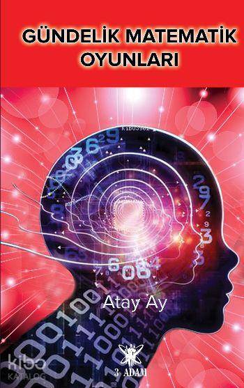  Gündelik Matematik Oyunları | Gündelik Matematik Oyunları | Atay Ay | 3 Adam Yayınları | 9786059099110 