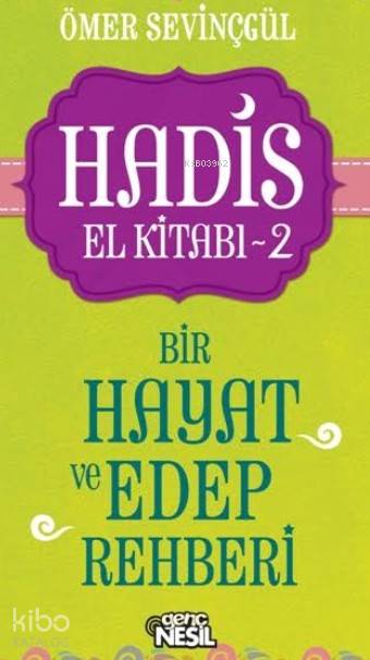  Hadis El Kitabı 2 Bir Hayat ve Edep Rehberi | Hadis El Kitabı 2 Bir Hayat ve Edep Rehberi | Ömer Sevinçgül | Rahime Sönmez | Nesil Yayınları | 9786051627069 