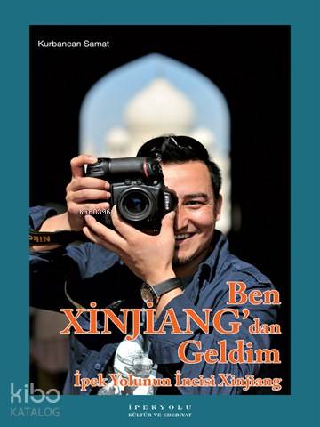  Ben Xinjiangdan Geldim İpek Yolunun İncisi Xinjiang | Ben Xinjiangdan Geldim İpek Yolunun İncisi Xinjiang | Kurbancan Samat | Gizem Kayan | Canut Yayınevi | 9786059914277 