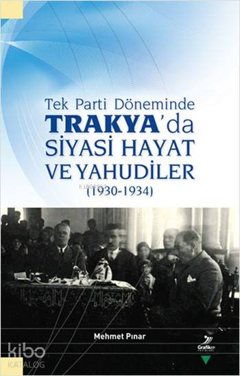  Tek Parti Döneminde Trakyada Siyasi Hayat ve Yahudiler (1930 1934) | Tek Parti Döneminde Trakyada Siyasi Hayat ve Yahudiler (1930 1934) | Mehmet Pınar | Grafiker Yayınları | 9786059247252 