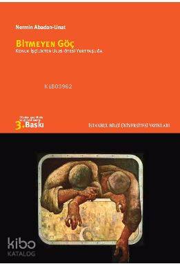  Bitmeyen Göç Konuk İşçilikten Ulus ötesi Yurttaşlığa | Nermin Abadan Unat | İstanbul Bilgi Üniversitesi Yayınları | 9789756857472 | 