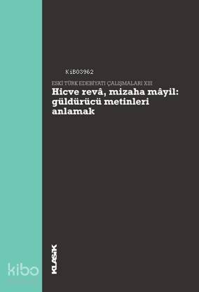  Hicve Revâ Mizaha Mâyil Güldürücü Metinleri Anlamak Eski Türk Edebiyatı Çalışmaları XIII | Kolektif | Ersu Pekin | Hatice AynurMüjgân ÇakırHanife KoncuAli Emre Özyıldırım | Klasik Yayınları | 9789752484207 | 