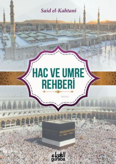  Kuran ve Sünnetin Işığında Hac ve Umre Rehberi | Kuran ve Sünnetin Işığında Hac ve Umre Rehberi | M Beşir Eryarsoy | Said El Kahtani | Guraba Yayınları | 9786059301367 