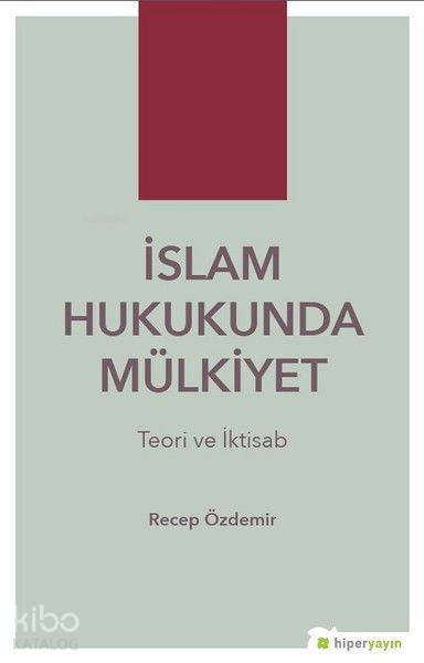  İslam Hukukunda Mülkiyet Teori ve İktisab | Recep Özdemir | Hiper Yayınları | 9786052137710 | 