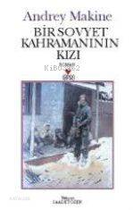  Bir Sovyet Kahramanın Kızı | Andrei Makine | Saadet Özen | Can Yayınları | 9789758440719 | 