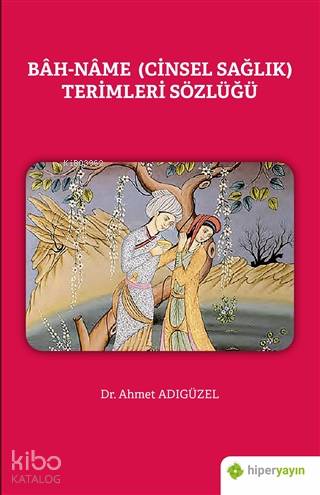  Bah Name (Cinsel Sağlık) Terimleri Sözlüğü | Ahmet Adıgüzel | Hiperlink Yayınları | 9786257280563 | 