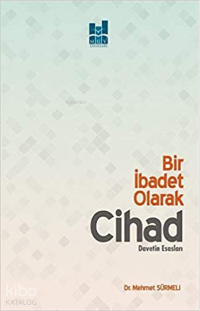  Bir İbadet Olarak CihadDavetin Esasları | Bir İbadet Olarak CihadDavetin Esasları | Mehmet Sürmeli | MGV Yayınları | 9786052008447 