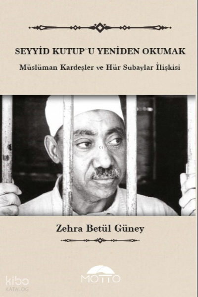  Seyyid Kutupu Yeniden Okumak | Seyyid Kutupu Yeniden Okumak | Zehra Betül Güney | Motto Yayınları | 9786257107792 