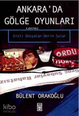  Ankarada Gölge Oyunları Gizli Dosyalar Derin Sular | Ankarada Gölge Oyunları Gizli Dosyalar Derin Sular | Bülent Orakoğlu | Neval AkbıyıkSelman Kayabaşı | Ravza Kızıltuğ | Timaş Yayınları | 9789752635708 