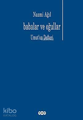  Babalar ve Oğulları Umutun Defteri | Babalar ve Oğulları Umutun Defteri | Nazmi Ağıl | Yapı Kredi Yayınları ( YKY ) | 9789750813696 