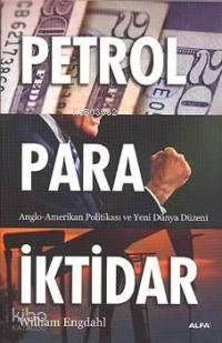  Petrol Para İktidar Anglo amerikan Politikası ve Yeni Dünya Düzeni | Petrol Para İktidar Anglo amerikan Politikası ve Yeni Dünya Düzeni | William Engdahl | Ertuğrul Bilal | Alfa Basım Yayım Dağıtım | 9786051060101 