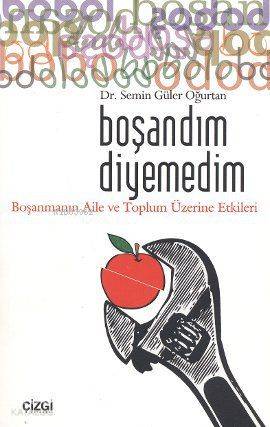 Boşandım Diyemedim Boşanmanın Aile ve Toplum Üzerine Etkileri | Boşandım Diyemedim Boşanmanın Aile ve Toplum Üzerine Etkileri | Semin Güler Oğurtan | Çizgi Kitabevi | 9786054451456 